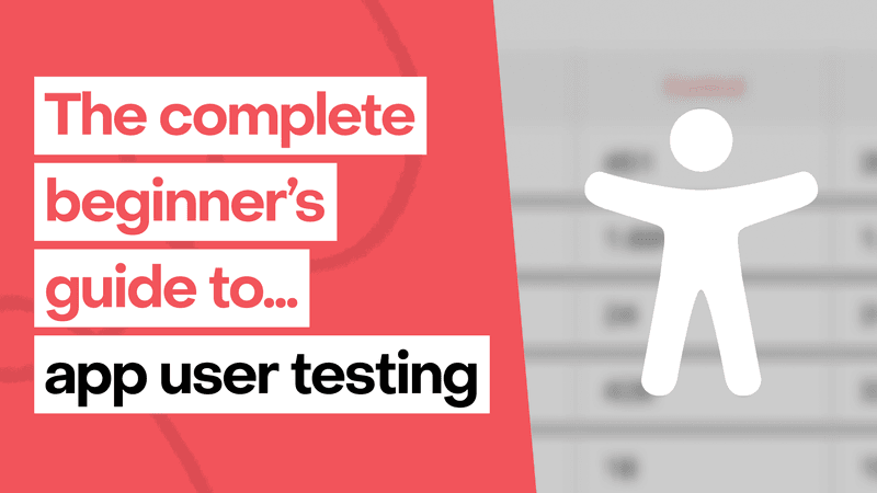 The complete beginner's guide to app user testing