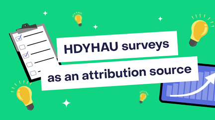 HDYHAU surveys as an attribution source: when they work (and what to do when they don’t)