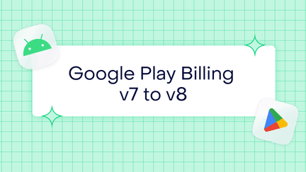 A complete guide to migrating from Google Play Billing v7 to v8 (and preparing for v9)