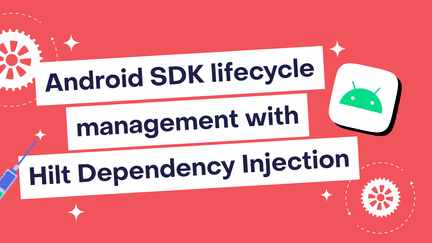 Android SDK lifecycle management with Hilt dependency injection